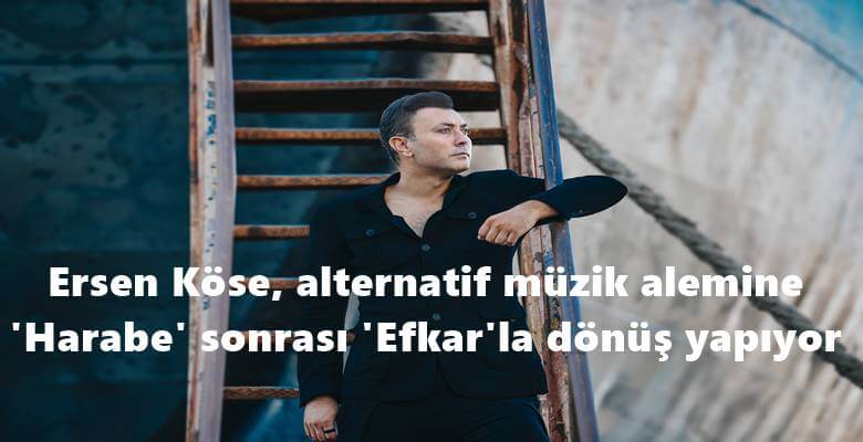 Ersen Köse, alternatif müzik alemine 'Harabe' sonrası 'Efkar'la dönüş yapıyor