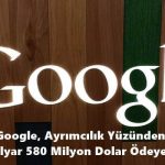 Google, Ayrımcılık Yüzünden 2 Milyar 580 Milyon Dolar Ödeyecek