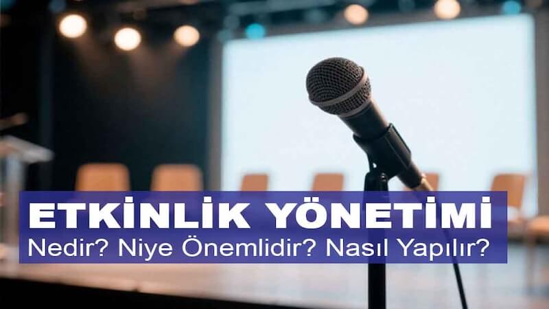 Etkinlik Yönetimi Nedir? Niye Önemlidir? Etkinlik Yönetimi Nasıl Yapılır?