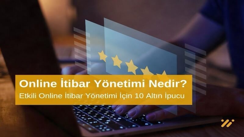 Online İtibar Yönetimi Nedir? Etkili Online İtibar Yönetimi İçin 10 Altın İpucu